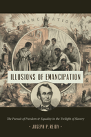 Illusions of Emancipation: The Pursuit of Freedom and Equality in the Twilight of Slavery 146966156X Book Cover