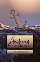 Anchored - In Who He Is: Good and Faithful - Remembering God’s Character Through All Seasons of Life B0GN2DRH1Z Book Cover