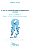 Marie, mère de la charité chrétienne à Abidjan: Sa face et son visage d'après les mots même de ses messages (Harmattan Côte-d'Ivoire) (French Edition) 2343140952 Book Cover