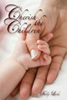 Cherish The Children: An Inspirational Work Revealing The Supernal Role Of Motherhood 193453787X Book Cover