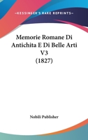 Memorie Romane Di Antichita E Di Belle Arti V3 (1827) 1160193649 Book Cover