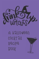 Drink Up, Witches: A Halloween Cocktail Recipe Book: Record and Organize Your Own Craft Cocktails 1694411095 Book Cover
