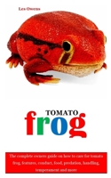 Tomato Frog: The complete owners guide on how to care for tomato frog, features, conduct, food, predation, handling, temperament and more B08HTBB3NQ Book Cover