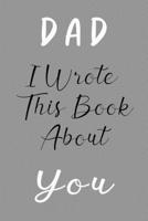 DAD I Wrote This Book About You: Fill In The Blank Book For What You Love About DAD . Perfect For DAD Birthday,dad i love you, Mother's Day, Show DAD ... Her, Grandparent's Day, 6*9 IN , 100 PAGES 1650555652 Book Cover