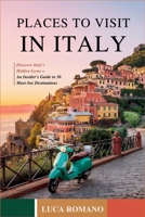Places to Visit in Italy: Discover Italy's Hidden Gems – An Insider's Guide to 50 Must-See Destinations B0DYJRXBH8 Book Cover