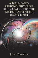 A Bible-Based Chronology from the Creation to the Second Advent of Jesus Christ 1973643596 Book Cover