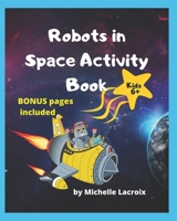 Robots in Space Activity Book: Activity Book for Kids 6-8 1710564644 Book Cover