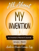 All About My Invention: An Inventors Planner & Journal January - March 1734329823 Book Cover