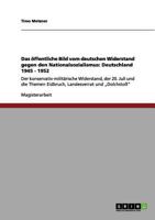 Das �ffentliche Bild vom deutschen Widerstand gegen den Nationalsozialismus: Deutschland 1945 - 1952: Der konservativ-milit�rische Widerstand, der 20. Juli und die Themen Eidbruch, Landesverrat und "D 3656084327 Book Cover