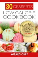 30 Desserts Low-Calorie Cookbook: Low Carb Guilt-Free Recipes Including Home Made Ice Cream, Snacks, And More! B0948KS3SS Book Cover