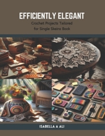 Efficiently Elegant: Crochet Projects Tailored for Single Skeins Book B0CSDW2GB1 Book Cover