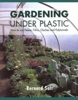 Gardening Under Plastic: How to Use Fleece, Films, Cloches and Polytunnels (Cloche Gardening): How to Use Fleece, Films, Cloches and Polytunnels 0713484489 Book Cover