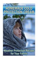 Homemade Cold Protection Cream: Weather Protection Recipes for Your Family: 1543217370 Book Cover