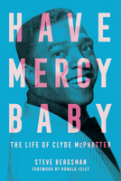 Have Mercy Baby: The Life of Clyde McPhatter (American Made Music Series) 1496854780 Book Cover