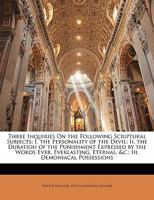 Three Inquiries On the Following Scriptural Subjects: I. the Personality of the Devil; Ii. the Duration of the Punishment Expressed by the Words Ever, ... Possessions - Primary Source Edition 1147192456 Book Cover