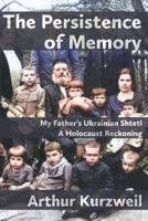 The Persistence of Memory: My Father’s Ukrainian Shtetl - A Holocaust Reckoning 1953829368 Book Cover