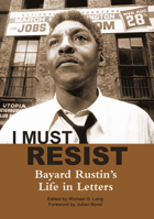 I Must Resist: Bayard Rustin's Life in Letters 0872865789 Book Cover