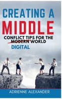 Creating a Middle: Conflict Tips for the Digital World B0F5FKNLTL Book Cover