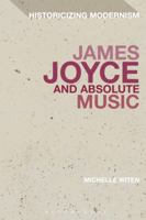 James Joyce and Absolute Music (Historicizing Modernism) 1350125199 Book Cover