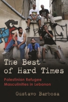 The Best of Hard Times: Palestinian Refugee Masculinities in Lebanon 0815637233 Book Cover