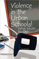 Violence in the Urban Schools! 1436301076 Book Cover