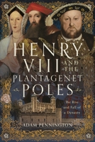 Henry VIII and the Plantagenet Poles: The Rise and Fall of a Dynasty 1399071718 Book Cover