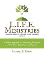 L.I.F.E. MINISTRIES: A Biblical Approach to Overcoming Addictions 1098344227 Book Cover