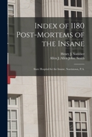 Index of 1180 Post-mortems of the Insane: State Hospital for the Insane, Norristown, P.A. 1014046831 Book Cover