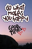 Do what makes your happy Good times: Love you / Miss You / Adore You / GIft / lovely friend / lovely sister B084QKMXKP Book Cover