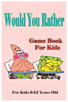 WOULD YOU RATHER GAME BOOK FOR KIDS for kids 6-12 ages old: The Book of Silly Scenarios, Challenging Choices,funny, and Hilarious Situations the Whole Family Will Love B087SD83J9 Book Cover