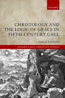 Christology and the Logic of Grace in Fifth-Century Gaul (Oxford Early Christian Studies) 0198936192 Book Cover