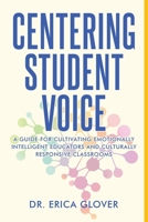 Centering Student Voice: A Guide For Cultivating Emotionally Intelligent Educators and Culturally Responsive Classrooms B0BQKJS3C8 Book Cover