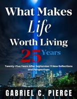 What Makes Life Worth Living? Twenty-Five Years After September 11 New Reflections and Perspectives: (We Will Never Forget, and We Will Never Forgive). B0HJN1J5CZ Book Cover