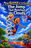 The Jump That Reached the Clouds: A Magical Basketball Adventure for Kids (The Keeper of the Games — A Magical Sports Adventure Series for kids) B0H886H5BR Book Cover