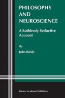 Philosophy and Neuroscience, A Ruthlessly Reductive Account (Studies in Brain and Mind) 1402073941 Book Cover