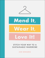 Mend It, Wear It, Love It!: Stitch Your Way to a Sustainable Wardrobe 0744026806 Book Cover