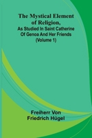 The Mystical Element of Religion, as studied in Saint Catherine of Genoa and her friends (Volume 1) 9374599082 Book Cover