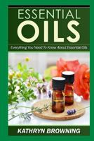 Essential Oils: Everything You Need to Know about Essential Oils 1502982226 Book Cover