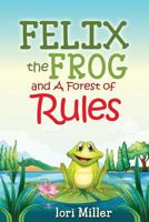 Felix the Frog and A Forest of Rules: Colour Illustrations, Children's book, fiction story with a moral 1542748240 Book Cover