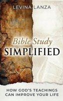 Bible Study Simplified: How God’s Teachings Can Improve Your Life With Practical Steps For Beginners 1068467924 Book Cover