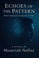 Echoes of the Pattern: When Intelligence Learned to Feel B0G124LJS8 Book Cover