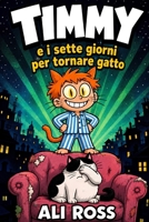 Timmy e i sette giorni per tornare gatto: Un'avventura divertente per bambini da 7 a 10 anni. Un libro illustrato di magia, amicizia e risate (Italian Edition) B0H9M2S76N Book Cover