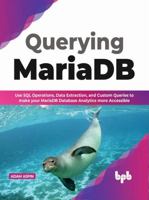 Querying Mariadb: Use SQL Operations, Data Extraction, and Custom Queries to Make Your Mariadb Database Analytics More Accessible 935551252X Book Cover