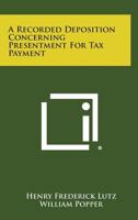 A Recorded Deposition Concerning Presentment for Tax Payment 1258676184 Book Cover