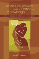 Female Circumcision and the Politics of Knowledge: African Women in Imperialist Discourses 0897898656 Book Cover