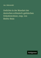 Gedichte in der Mundart der deutschen schlesisch-galizischen Gränzbewohner, resp. von Bielitz-Biala (German Edition) 3563322244 Book Cover