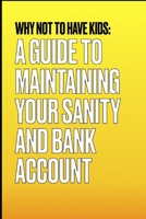 Why Not To Have Kids: A Guide To Maintaining Your Sanity And Bank Account B0C2RSC1NR Book Cover