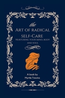 The art of radical self-care: Nurturing your mind, body and soul B0CFDDLDZQ Book Cover