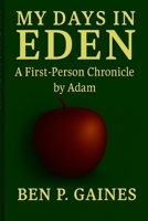 MY DAYS IN EDEN: A FIRST-PERSON CHRONICLE BY ADAM B0FMJ3TSJK Book Cover
