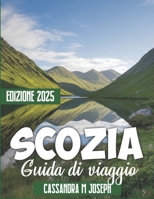 Guida turistica della Scozia 2025: Consigli utili, mappe dettagliate, itinerari personalizzati, guida pratica e tesori nascosti per un viaggio indimenticabile (Italian Edition) B0F54DHN55 Book Cover